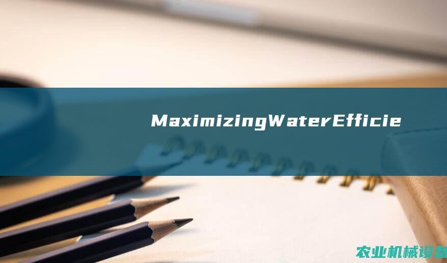 Maximizing Water Efficiency with Other Planting Machinery