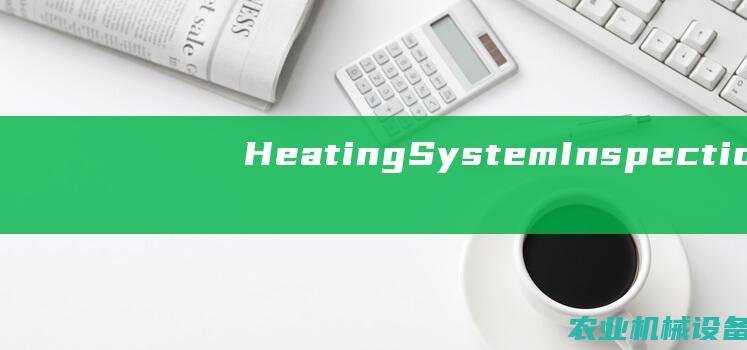 Heating System Inspections: Ensuring Safety and Performance