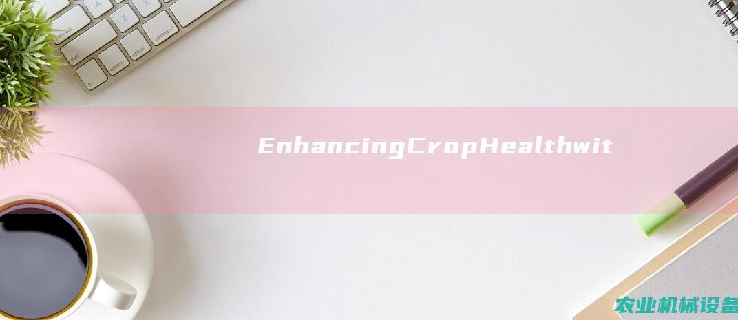 EnhancingCropHealthwit