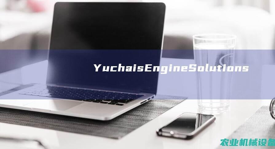 Yuchais Engine Solutions: Powering the Next Generation of Industries