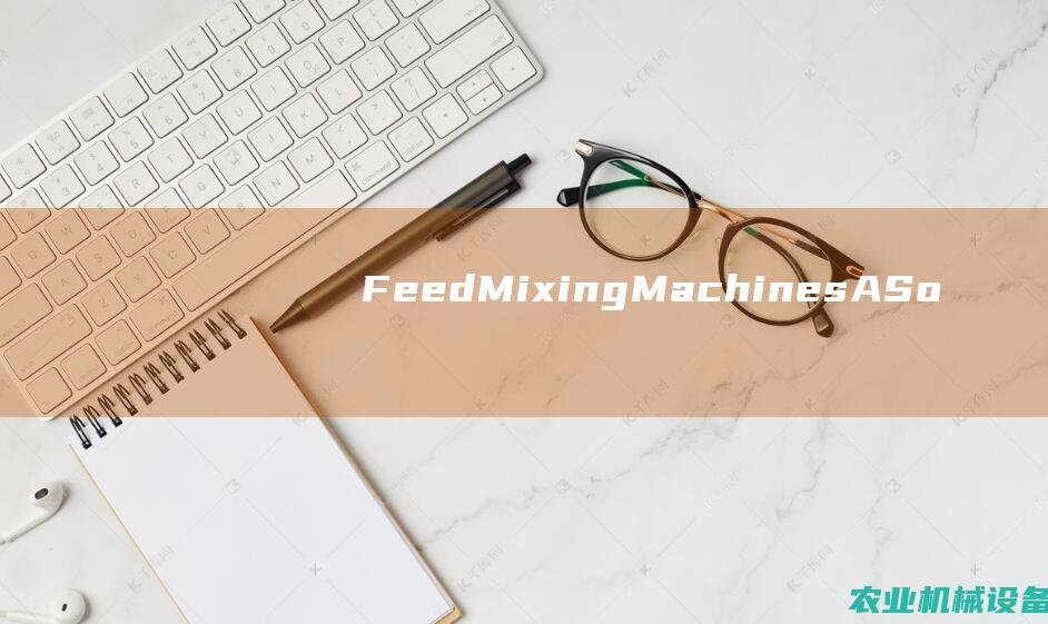 Feed Mixing Machines: A Solution for Feed Ingredients Segregation