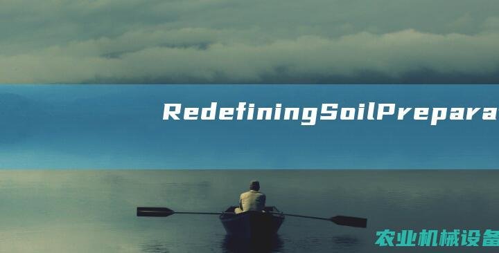 Redefining Soil Preparation: The Revolution of Mechanized Cultivation