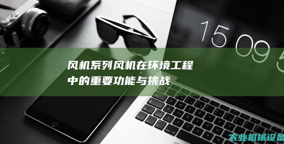 风机系列：风机在环境工程中的重要功能与挑战