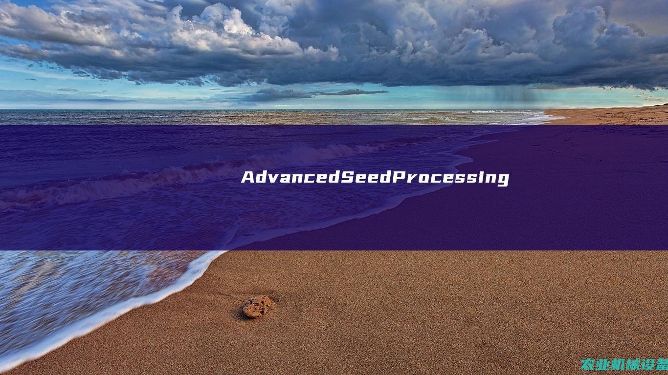 Advanced Seed Processing Systems