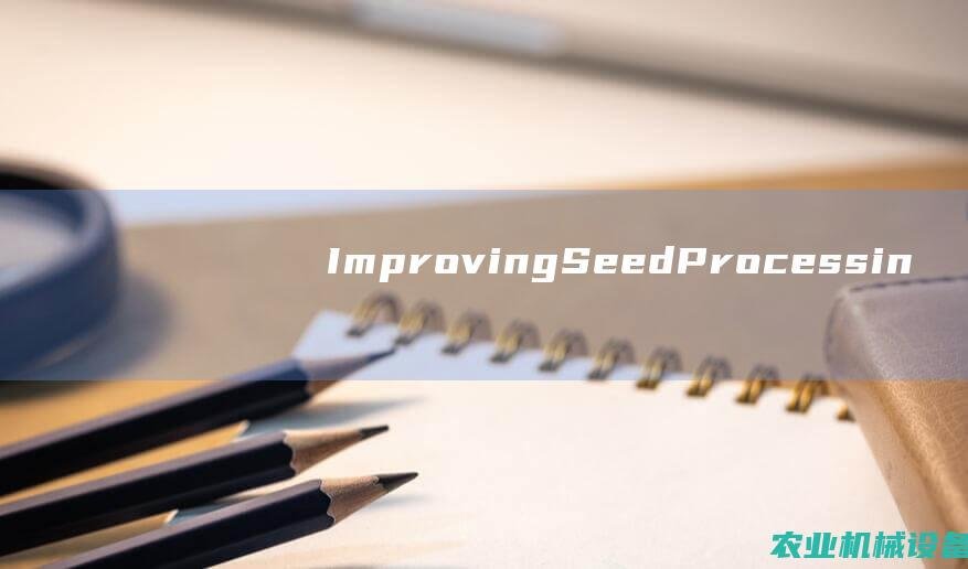 Improving Seed Processing Capacity with Advanced Machinery