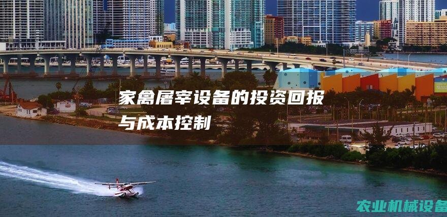 家禽屠宰设备的投资回报与成本控制