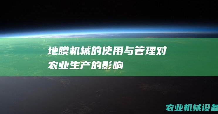 地膜机械的使用与管理对农业生产的影响