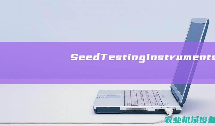 Seed Testing Instruments: Ensuring Reliable Seed Germination