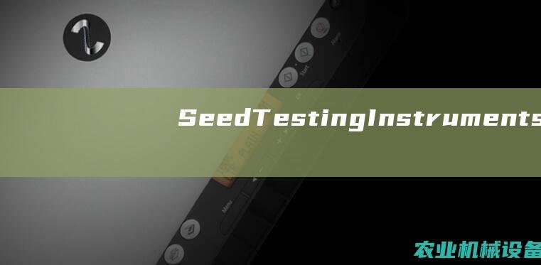 Seed Testing Instruments: An Essential Tool in Seed Storage